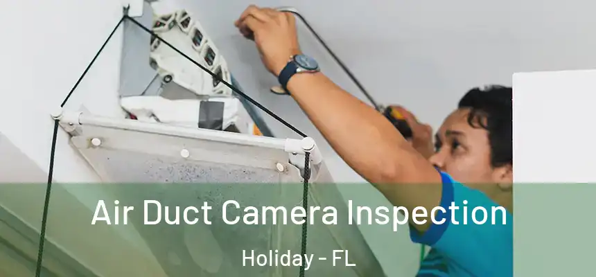 Air Duct Camera Inspection Holiday - FL