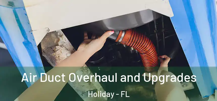 Air Duct Overhaul and Upgrades Holiday - FL