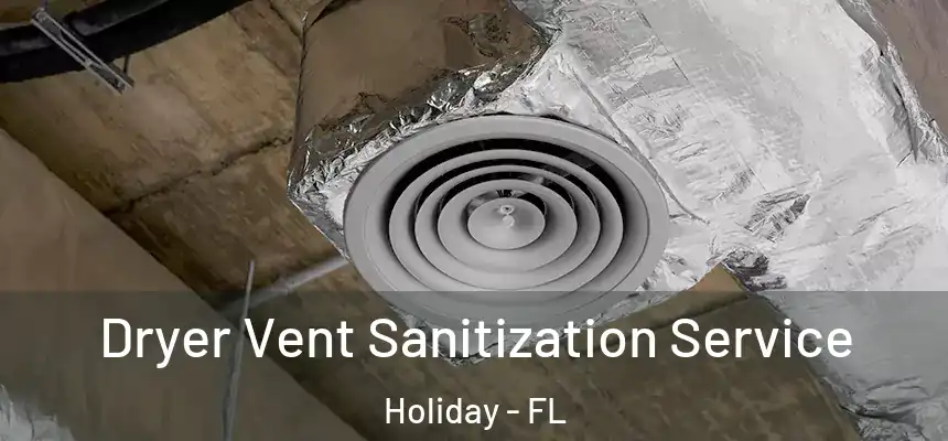 Dryer Vent Sanitization Service Holiday - FL