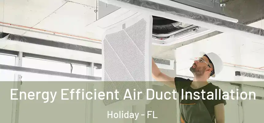 Energy Efficient Air Duct Installation Holiday - FL