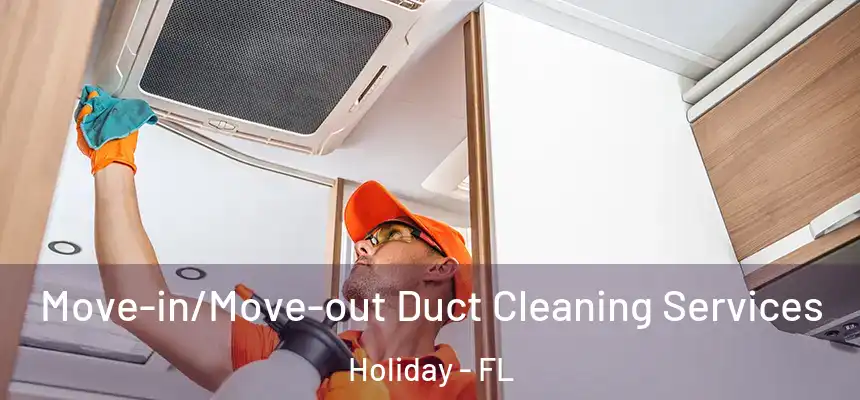 Move-in/Move-out Duct Cleaning Services Holiday - FL