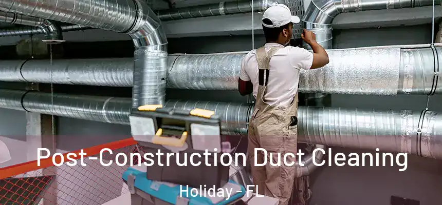 Post-Construction Duct Cleaning Holiday - FL