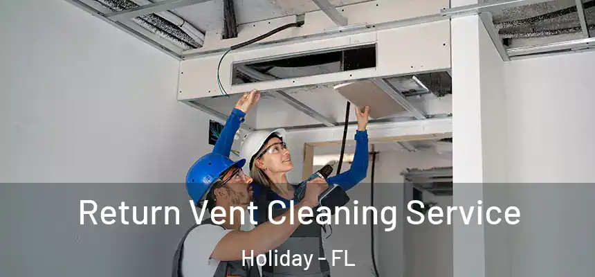 Return Vent Cleaning Service Holiday - FL