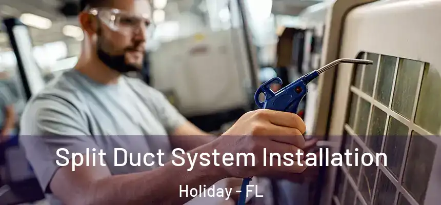 Split Duct System Installation Holiday - FL